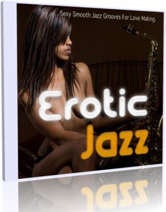 Erotic Jazz: Sexy Smooth Jazz Grooves For Love Making