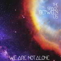 We Are Not Alone - The Space Between Us