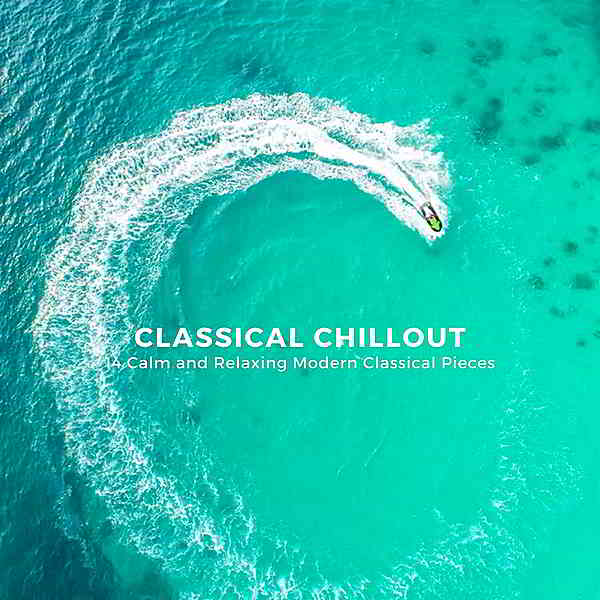 Classical Chillout: 14 Calm And Relaxing Modern Classical Pieces