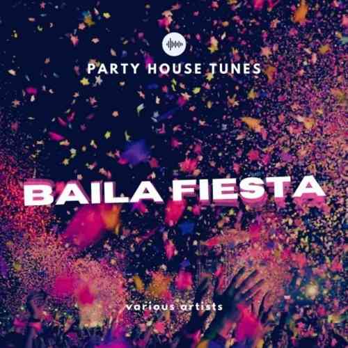Baila Fiesta [Party House Tunes] (2021) Скачать Торрентом