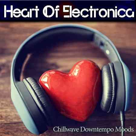 Heart of Electronica (Chillwave Downtempo Moods) (2019) Скачать Торрентом