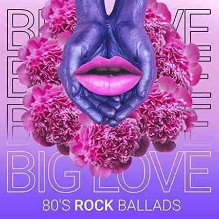 Big Love - 80's Rock Ballads (2021) Скачать Торрентом