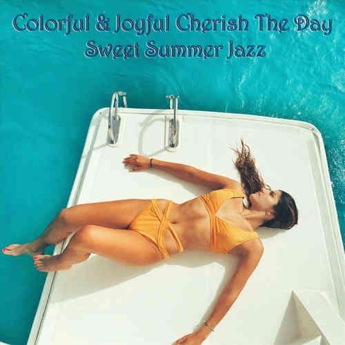 Colorful & Joyful Cherish the Day Sweet Summer Jazz (2022) торрент