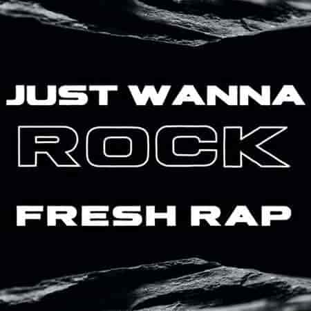 Just Wanna Rock - Fresh Rap (2023) торрент