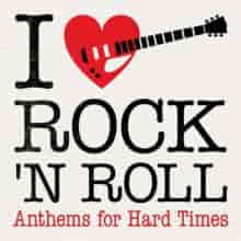 I Love Rock 'N' Roll Anthems for Hard Times